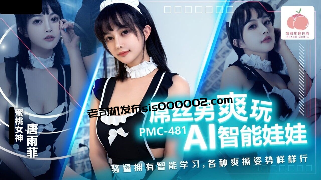 PMC481 蜜桃影像传媒 屌丝男爽玩 AI智能娃娃 唐雨菲